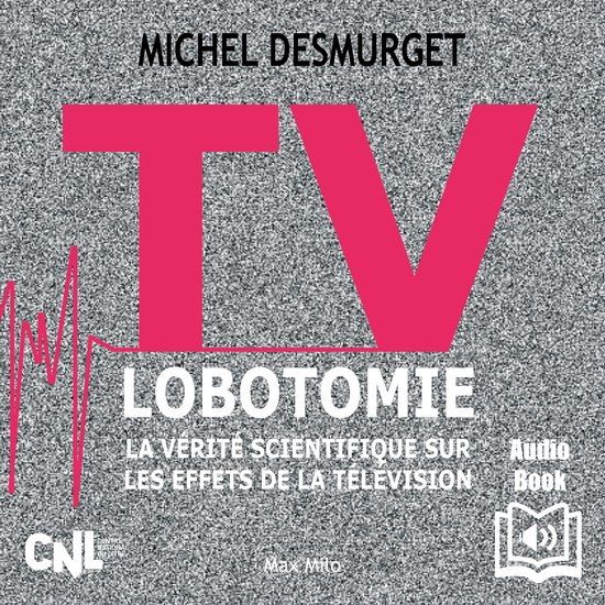 TV lobotomie. La vérité scientifique sur les effets de la télévision