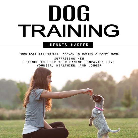 Dog Training: Your Easy Step-by-step Manual to Having a Happ ... - cover