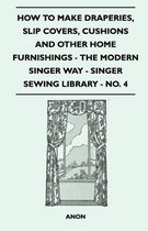 How to Make Draperies, Slip Covers, Cushions and Other Home Furnishings - The Modern Singer Way - Singer Sewing Library - No. 4