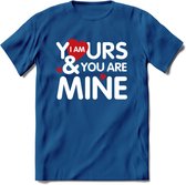 I Am Yours and You Are Mine - Valentijn T-Shirt | Grappig Valentijnsdag Cadeautje voor Hem en Haar | Dames - Heren - Unisex | Kleding Cadeau | - Donker Blauw - S