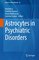 Advances in Neurobiology 26 - Astrocytes in Psychiatric Disorders