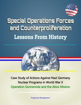 Special Operations Forces and Counterproliferation: Lessons From History - Case Study of Actions Against Nazi Germany Nuclear Programs in World War II, Operation Gunnerside and the Alsos Mission