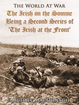 The World At War - The Irish on the Somme / Being a Second Series of 'The Irish at the Front'