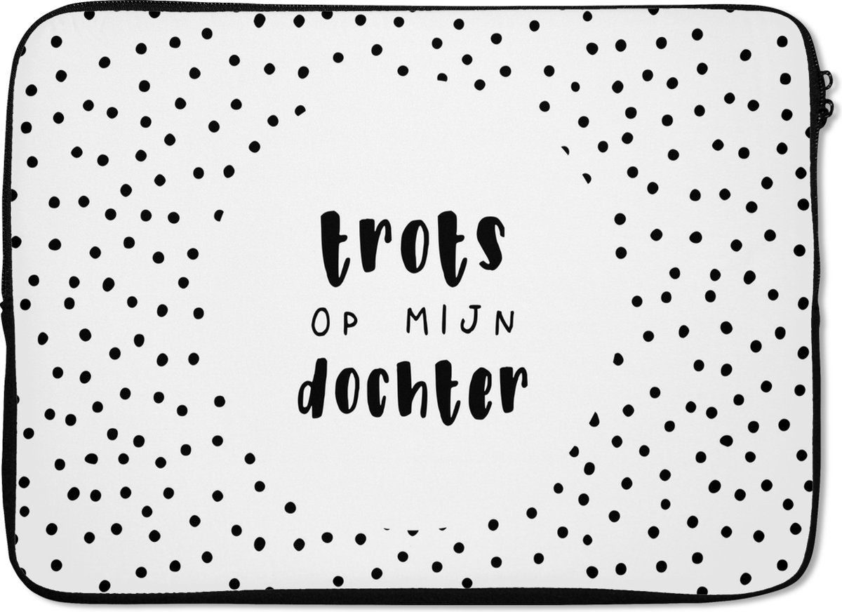 Laptophoes 13 inch - Dochter - Trots - Stippen - Trots op mijn Dochter - Spreuken - Quotes - Laptop sleeve - Binnenmaat 32x22,5 cm - Zwarte achterkant