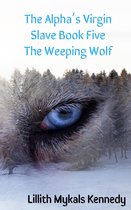 The Alpha's Virgin Slave 5 - The Alpha's Virgin Slave Book 5 The Weeping Wolf