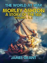 The World At War - Morley Ashton, A Story of the Sea Volume 1, 2, 3