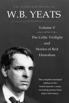 The Collected Works in Verse and Prose of William Butler Yeats, Vol. 5 (of 8) / The Celtic Twilight and Stories of Red Hanrahan