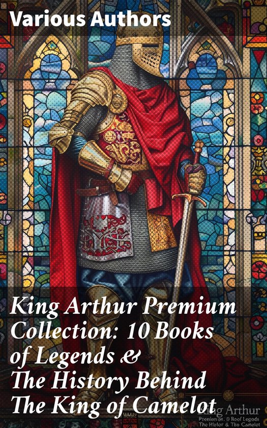 King Arthur Premium Collection: 10 Books of Legends & The Hi ... - cover