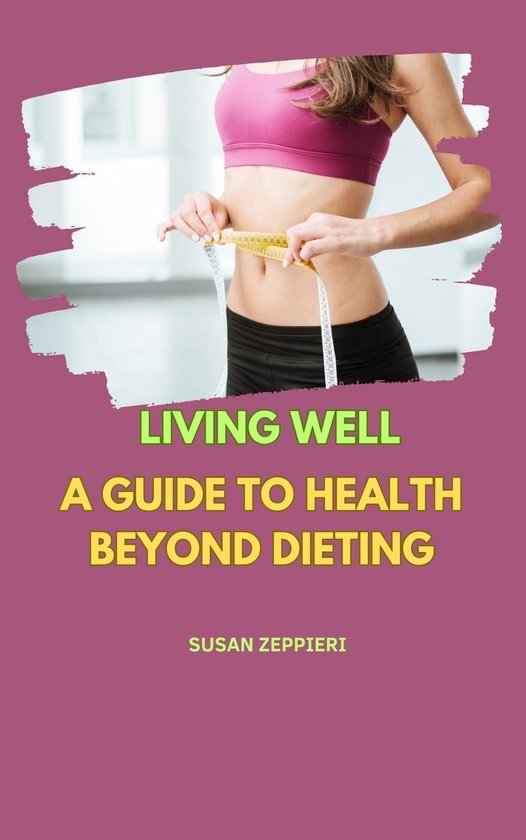 Living Well: A Guide to Health Beyond Dieting
