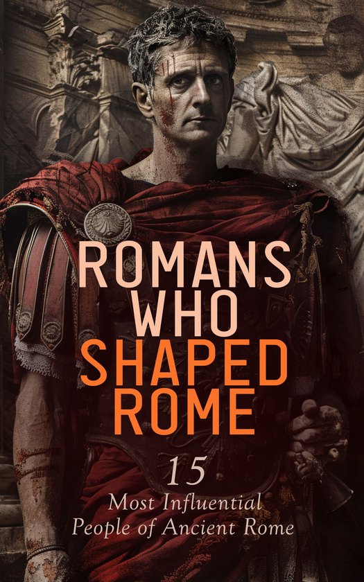 Romans Who Shaped Rome: 15 Most Influential People of Ancien ... - cover