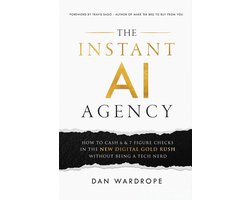 The Instant AI Agency: How to Cash 6 & 7 Figure Checks in the New Digital Gold Rush Without Being A Tech Nerd