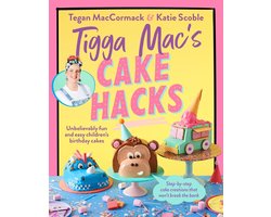 Tigga Mac's Cake Hacks: Unbelievably Fun and Easy Children's Birthday Cakes