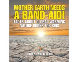 Mother Earth Needs A Band-Aid! Facts About Global Warming - Nature Books for Kids Children's Nature Books