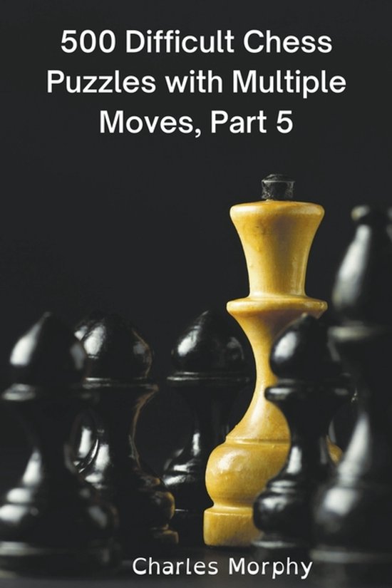 Winning Chess Exercises- 500 Difficult Chess Puzzles with Multiple Moves, Part 5