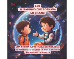 Libri Illustrati Per Bambini - Crescere, Imparare, Sognare E Divertirsi- LEO - Il bambino che sognava lo spazio