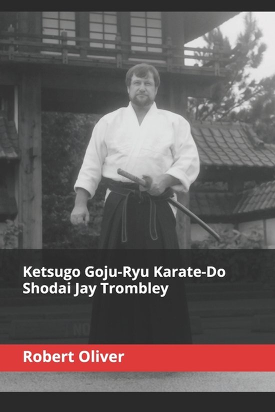 Ketsugo Goju-Ryu Karate-Do - Shodai Jay Trombley - cover