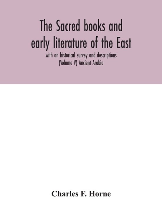 The sacred books and early literature of the East; with an historical survey and descriptions (Volume V) Ancient Arabia