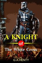 A Knight of the White Cross : A Tale of the Siege of Rhodes