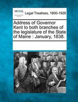 Address of Governor Kent to Both Branches of the Legislature of the State of Maine