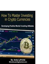 How to Master Investing in Crypto Currencies
