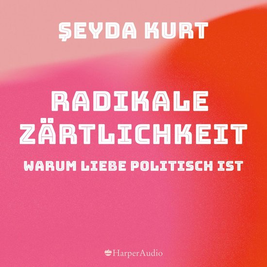 Radikale Zärtlichkeit. Warum Liebe politisch ist (ungekürz ... - cover