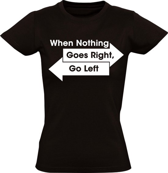 When nothing Goes Right, go left dames t-shirt | links rechts | Zwart | bol