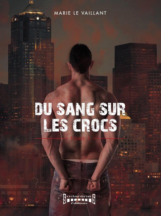 Titre : Du sang sur les crocs. Tome 1. Un homme de dos, menottes aux poignets, devant un paysage urbain nocturne.