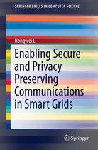 SpringerBriefs in Computer Science - Enabling Secure and Privacy Preserving Communications in Smart Grids
