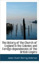 The History of the Church of England in the Colonies and Foreign Dependencies of the British Empire