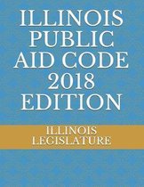 Illinois Public Aid Code 2018 Edition