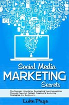 Social Media Marketing Secrets: The Number 1 Guide for Dominating Your Competition Through Powerful Content Creation & Marketing Strategies (For Beginners)