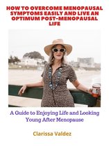 How to Overcome Menopausal Symptoms Easily and Live an Optimum Post Menopausal Life