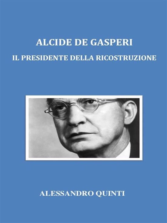 Alcide De Gasperi. Il Presidente della Ricostruzione. - cover