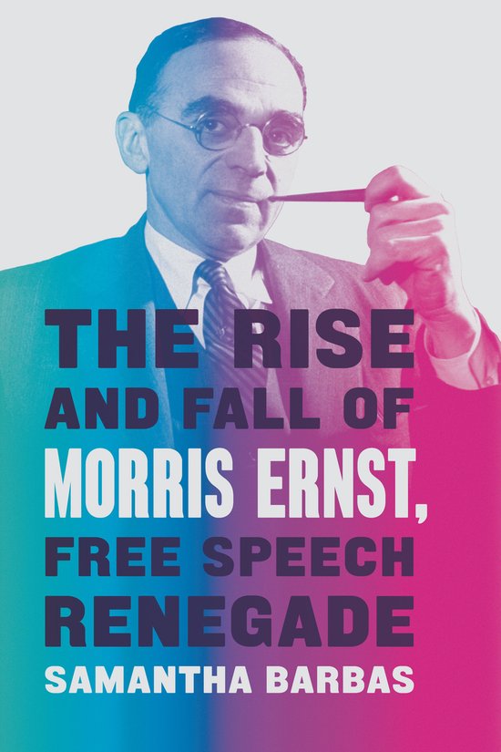 The Rise and Fall of Morris Ernst, Free Speech Renegade - cover