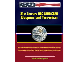21st Century NBC WMD CBRN Weapons and Terrorism: Mass Fatality Management for Incidents Involving Weapons of Mass Destruction - Capstone Document from the U.S. Army and Department of Justice