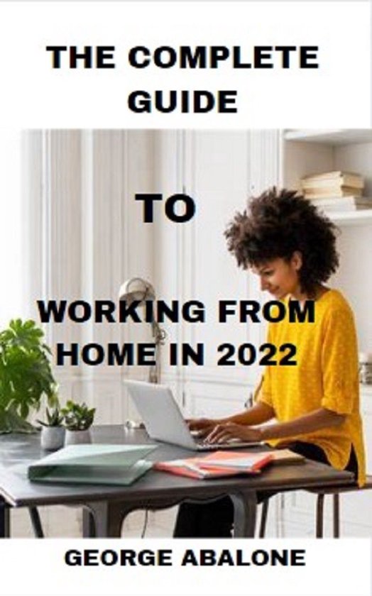 THE COMPLETE GUIDE TO WORKING FROM HOME IN 2022
