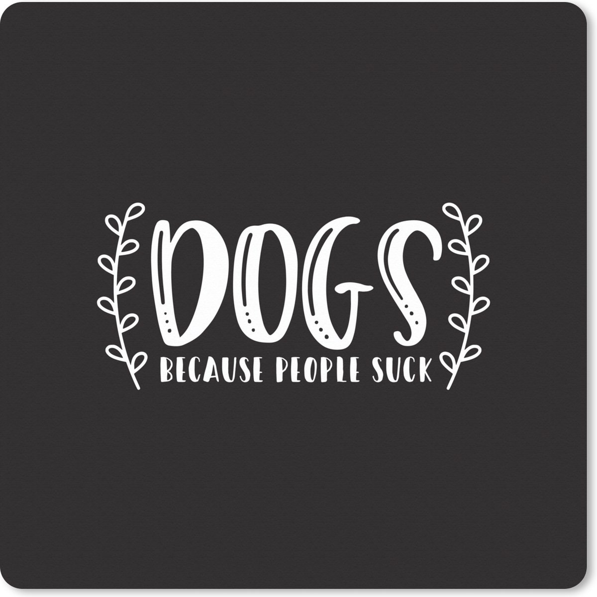 Muismat XXL 80x80 cm - Bureau onderlegger - Bureau mat Dogs because people suck - Hond - Quotes - Spreuken - Bureaumat - Gaming mousepad xl - Bureaulegger groot - Computer deskmat