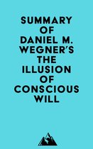 Summary of Daniel M. Wegner's The Illusion of Conscious Will