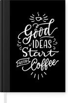 Notitieboek - Schrijfboek - Quotes - Good ideas start with coffee - Koffie - Inspiratie - Spreuken - Notitieboekje klein - A5 formaat - Schrijfblok