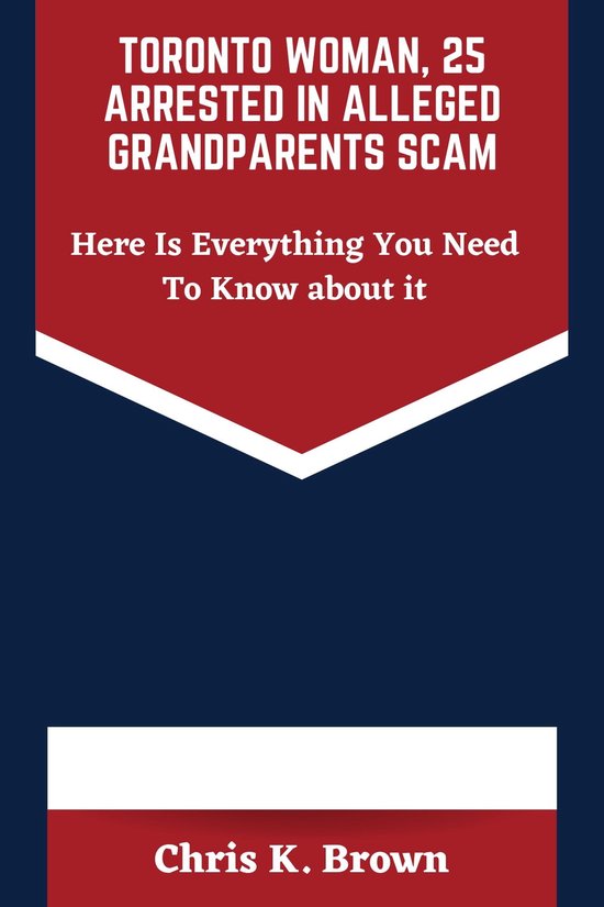 Toronto Woman, 25 arrested in Alleged Grandparents Scam (ebook), Chris ...