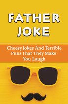 Father Joke: Cheesy Jokes And Terrible Puns That They Make You Laugh