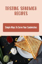 Tasting Sandwich Recipes: Simple Ways To Serve Your Sandwiches