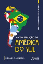 A Construção da América do Sul: O Brasil e a Unasul