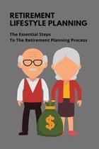 Retirement Lifestyle Planning: The Essential Steps To The Retirement Planning Process
