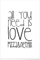 JUNIQE - Poster All You Need And Pizza And Netflix -30x45 /Wit & Zwart