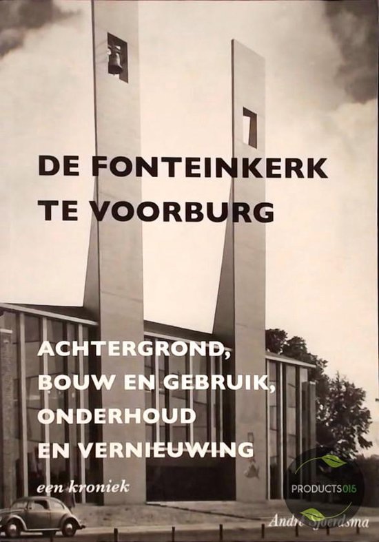 De Fonteinkerk te Voorburg. Achtergrond, bouw en gebruik, onderhoud en vernieuwing