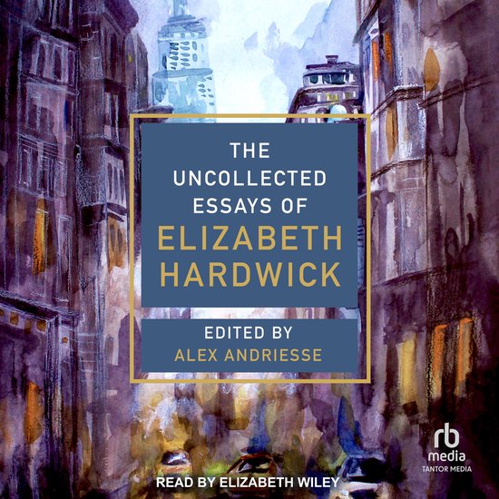 The Uncollected Essays of Elizabeth Hardwick - cover