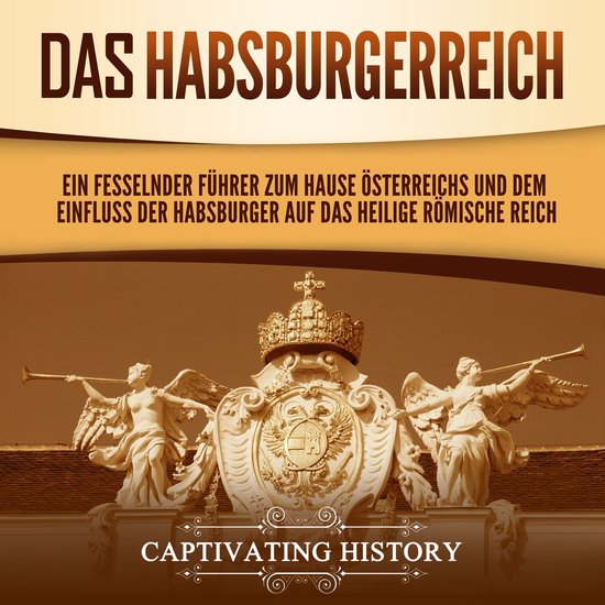 Das Habsburgerreich: Ein fesselnder Führer zum Hause Öster ... - cover