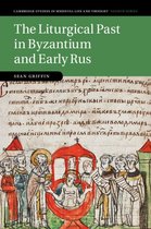 Cambridge Studies in Medieval Life and Thought: Fourth Series 112 - The Liturgical Past in Byzantium and Early Rus