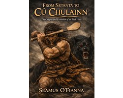 From Setanta to Cú Chulainn: The Origins and Evolution of an Irish Hero